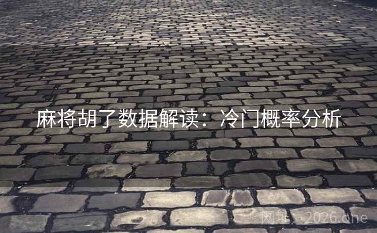 麻将胡了数据解读：冷门概率分析