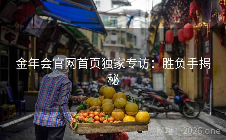 金年会官网首页独家专访：胜负手揭秘