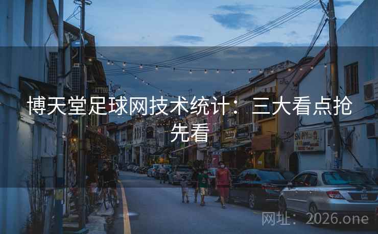 博天堂足球网技术统计：三大看点抢先看