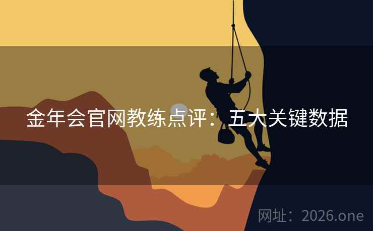 金年会官网教练点评：五大关键数据