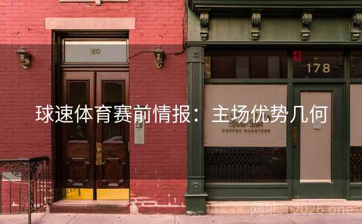球速体育赛前情报：主场优势几何