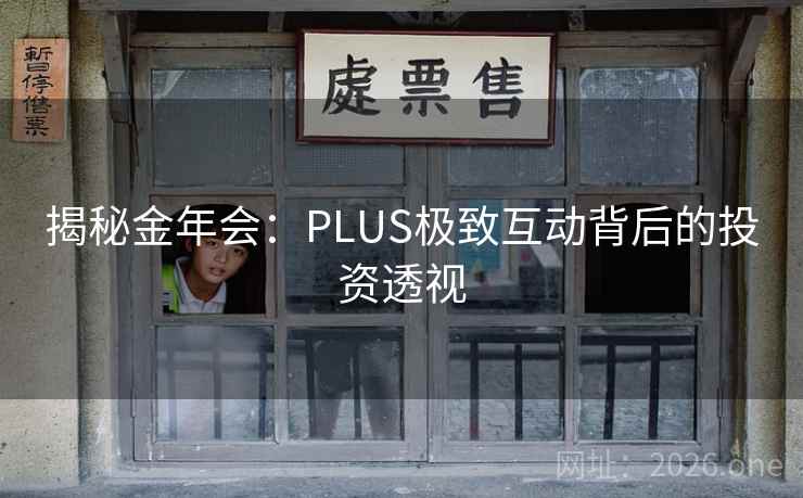 揭秘金年会:PLUS极致互动背后的投资透视 揭秘金年会:PLUS极致互动背后的投资透视
