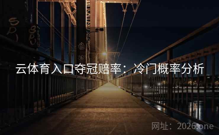 云体育入口夺冠赔率：冷门概率分析