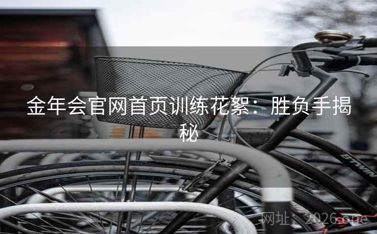 金年会官网首页训练花絮:胜负手揭秘 金年会官网首页训练花絮:胜负手揭秘